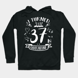 I Turned 37 In Quarantine Hoodie